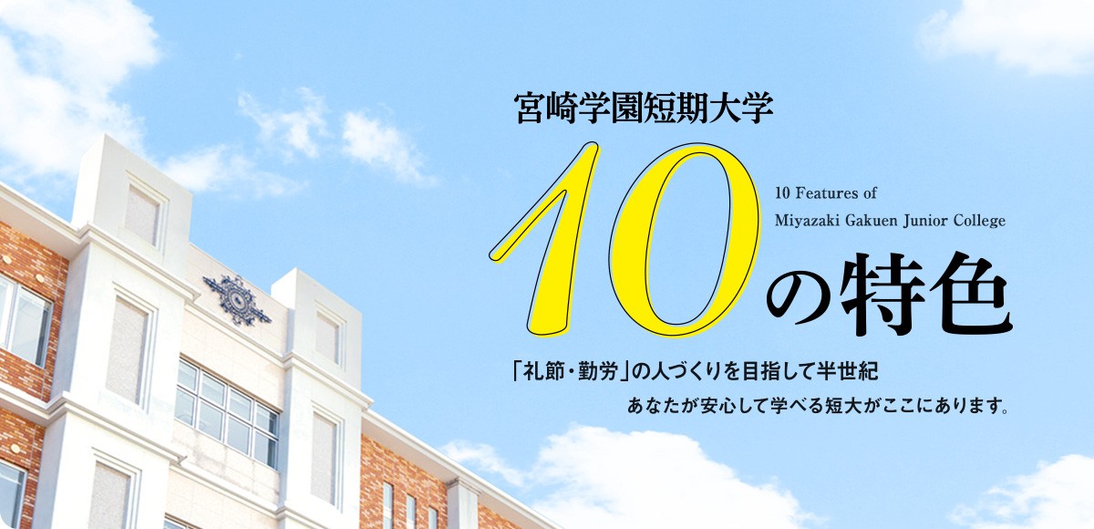 宮崎学園短期大学 10の特色 「礼節・勤労」の人づくりを目指して半世紀。あなたが安心して学べる短大がここにあります。