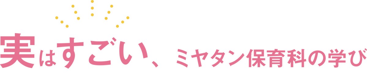 実はすごい！ミヤタン保育科の学び