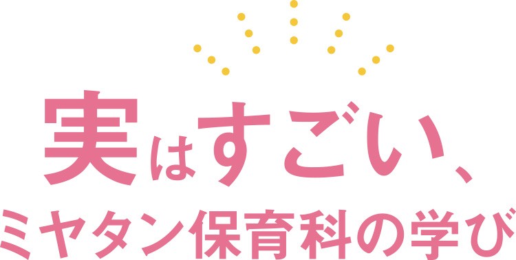 実はすごい！ミヤタン保育科の学び