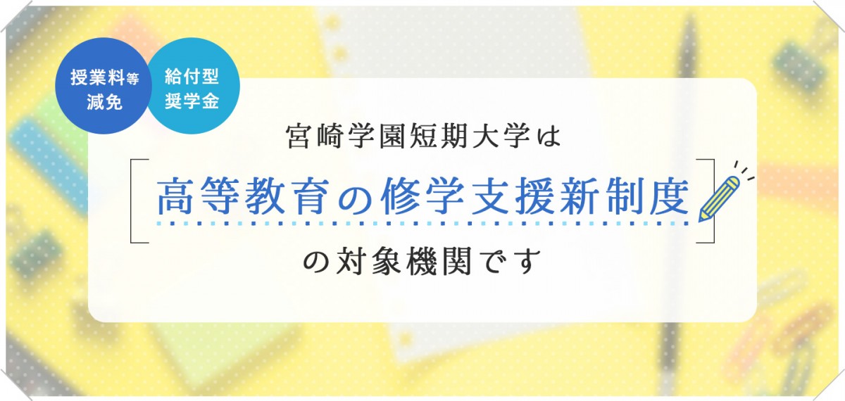 宮崎学園短期大学は「高等教育の修学支援新制度」の対象機関です