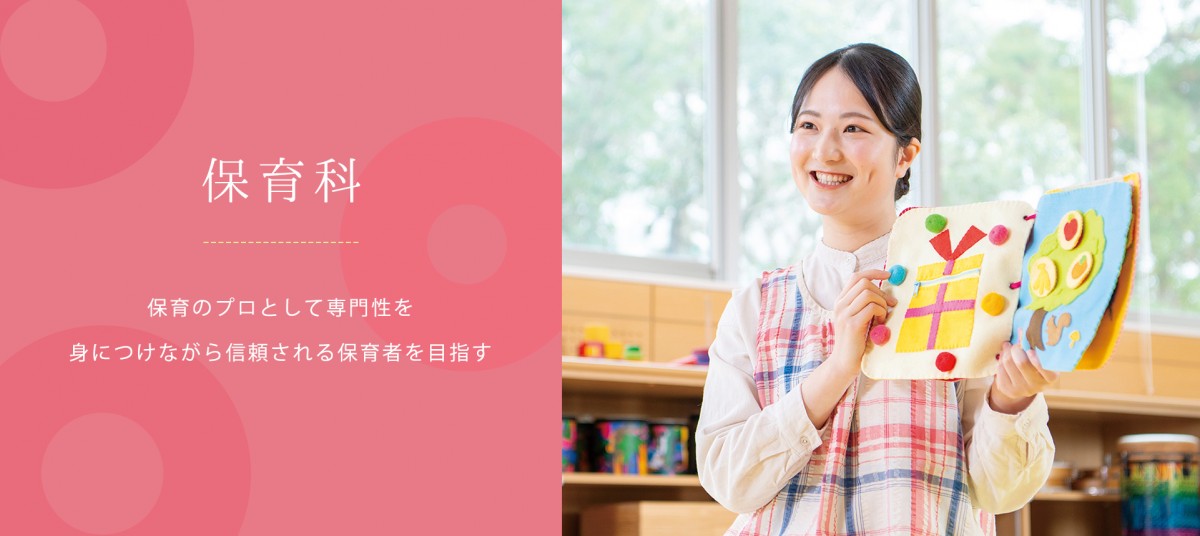 保育科。保育のプロとして専門性を身につけながら信頼される保育者を目指す
